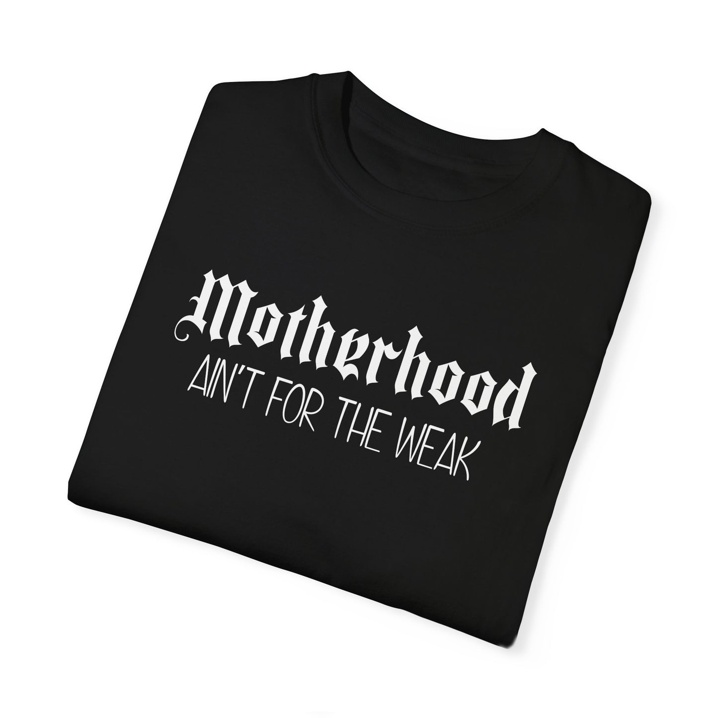 Motherhood Aint For The Weak Color Comfort T-Shirt