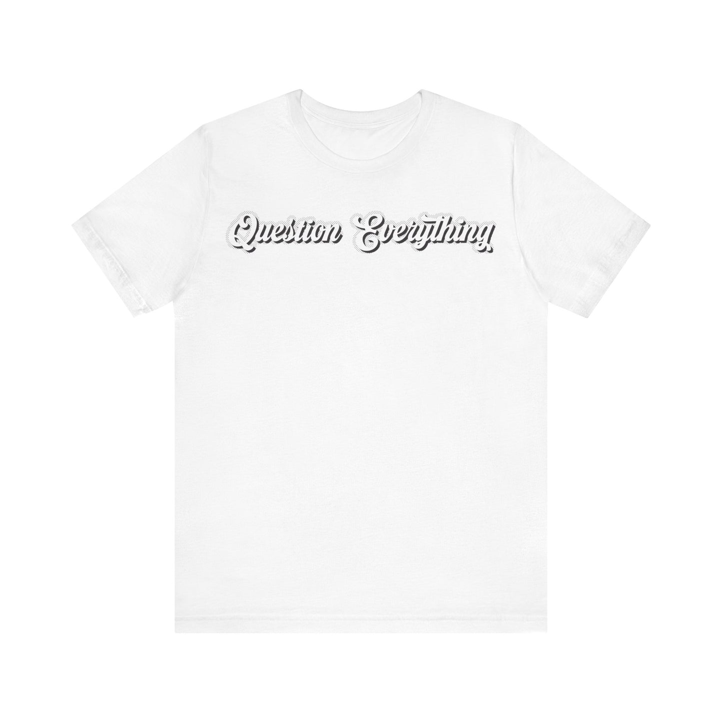 T-shirt Question Everything Tshirt, Political, Conspiracy Theory, Government, Quote, Saying, Unisex Tee
