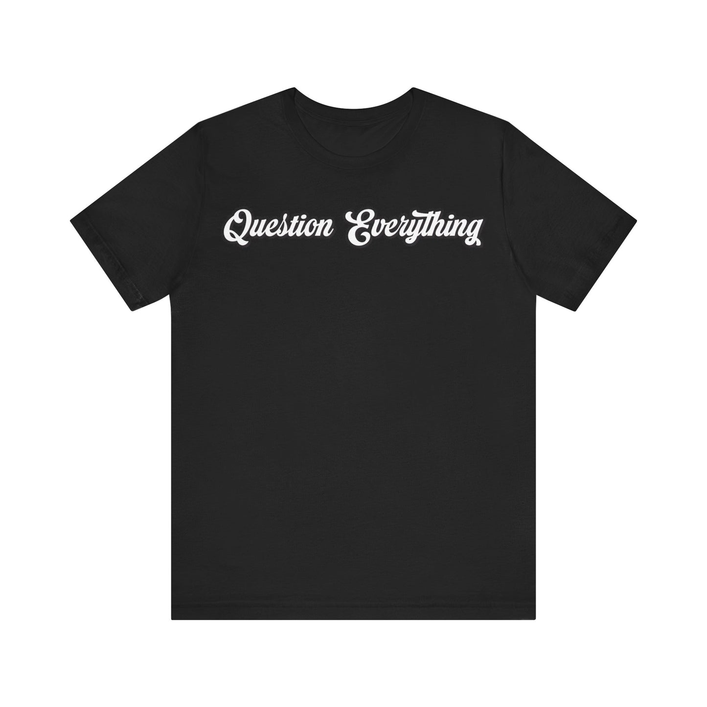 T-shirt Question Everything Tshirt, Political, Conspiracy Theory, Government, Quote, Saying, Unisex Tee