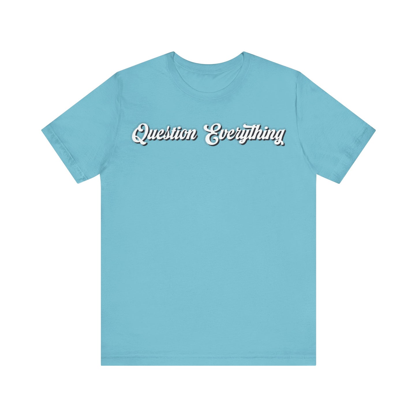 T-shirt Question Everything Tshirt, Political, Conspiracy Theory, Government, Quote, Saying, Unisex Tee