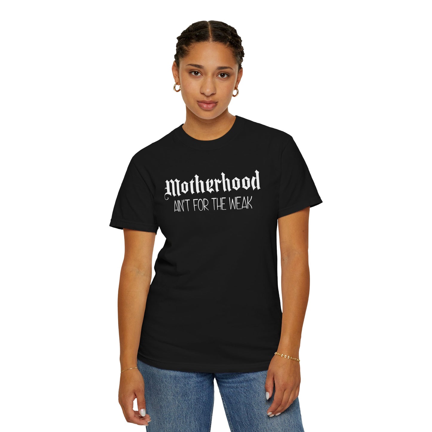 Motherhood Aint For The Weak Color Comfort T-Shirt