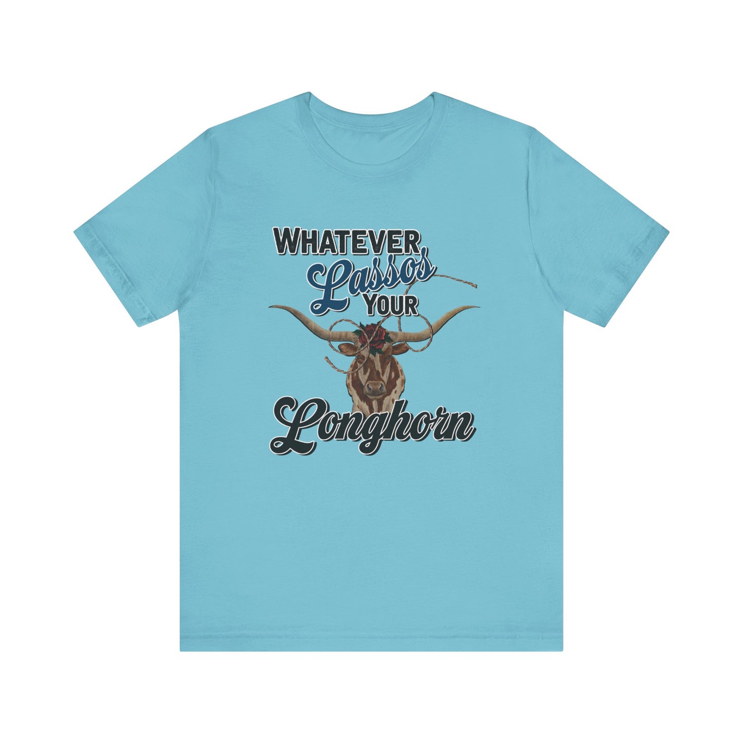 T-Shirt, Whatever Lassos Your Longhorn, Unisex tshirt, Funny, humor, graphic, quote, country, western, cowgirl, Tee
