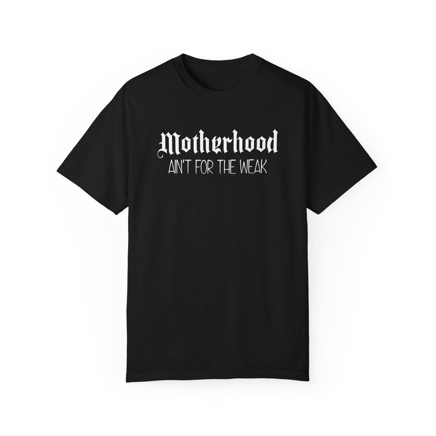 Motherhood Aint For The Weak Color Comfort T-Shirt