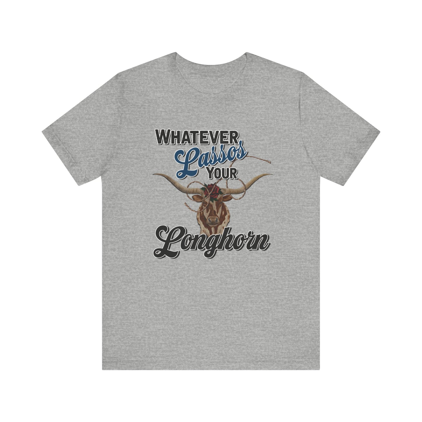 T-Shirt, Whatever Lassos Your Longhorn, Unisex tshirt, Funny, humor, graphic, quote, country, western, cowgirl, Tee