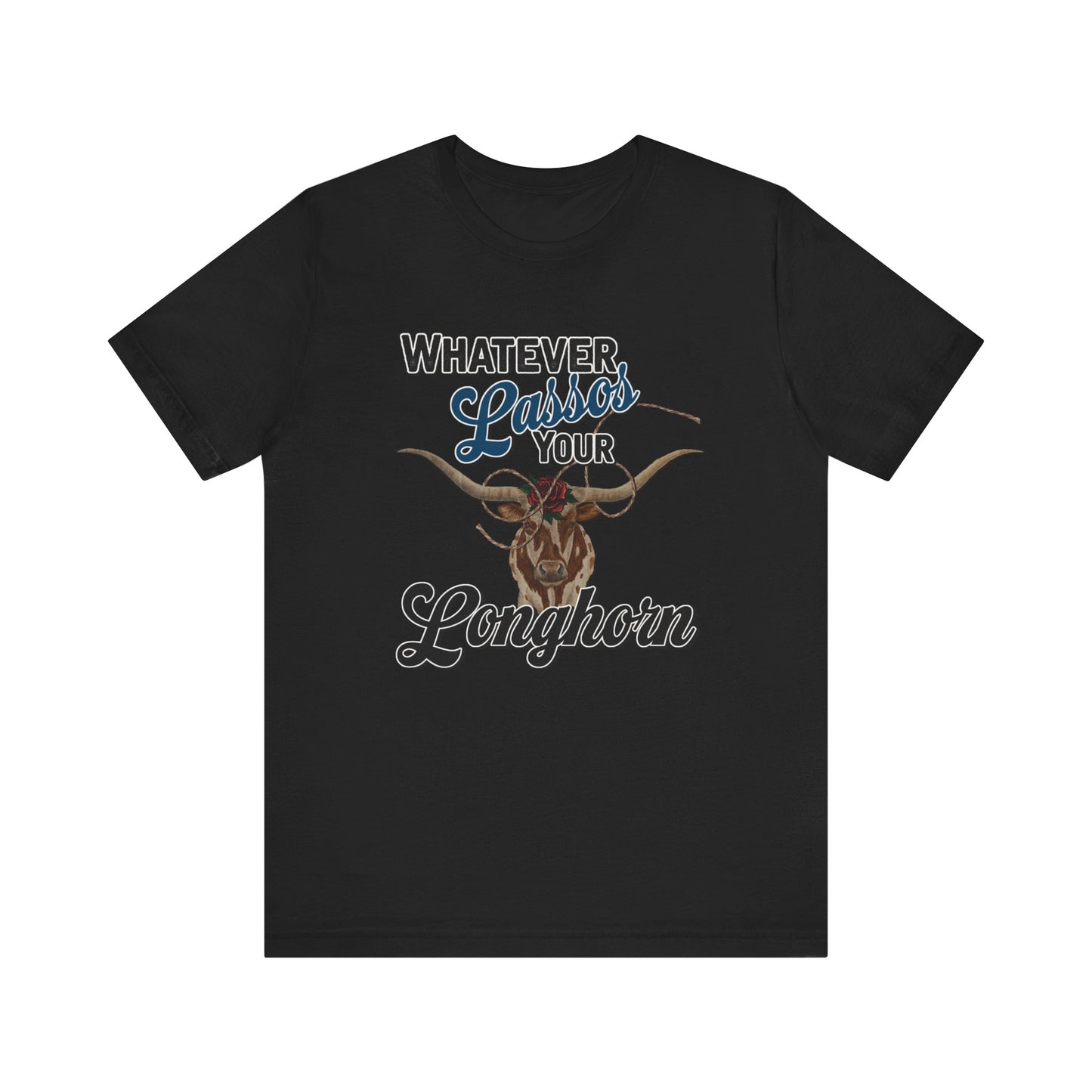 T-Shirt, Whatever Lassos Your Longhorn, Unisex tshirt, Funny, humor, graphic, quote, country, western, cowgirl, Tee