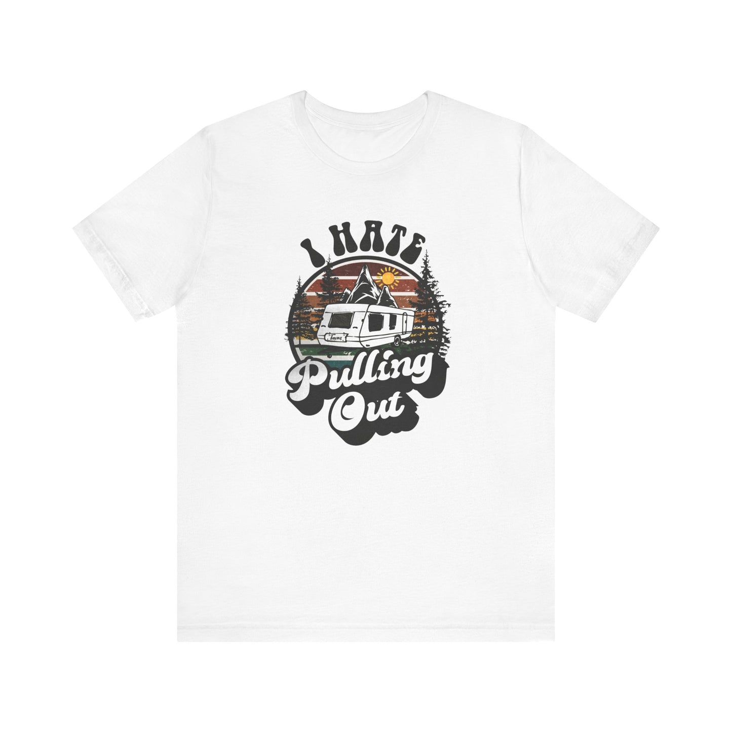 T-Shirt, I Hate Pulling Out, Tshirt, Funny, Camping, RV, RVing, Travel, Camper, Unisex Tee