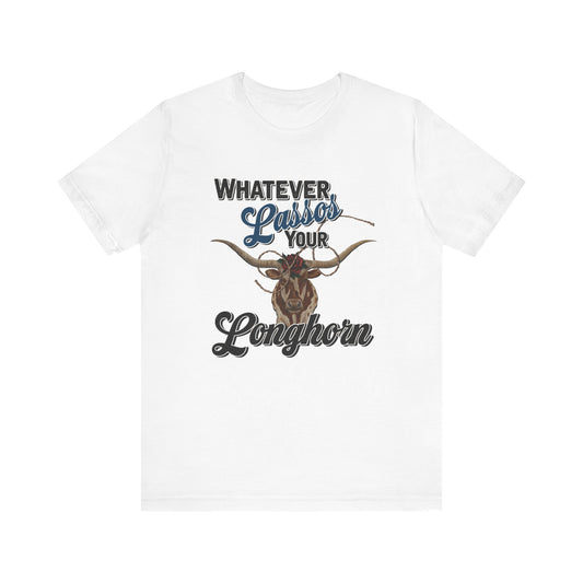 T-Shirt, Whatever Lassos Your Longhorn, Unisex tshirt, Funny, humor, graphic, quote, country, western, cowgirl, Tee